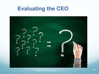 © Signature Resources 2015 24
Evaluating the CEO
 