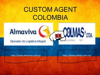 CUSTOM AGENT 
COLOMBIA 
http://www.almaviva.com.co http://www.colmas.com.co/ 
 