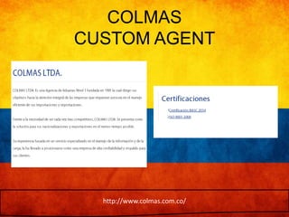 COLMAS 
CUSTOM AGENT 
http://www.colmas.com.co/ 
 