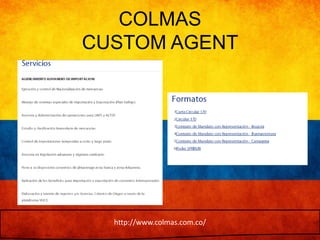 COLMAS 
CUSTOM AGENT 
http://www.colmas.com.co/ 
 