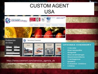 CUSTOM AGENT 
USA 
http://www.coexnort.com/servicios_agencia_de 
_aduanas_coexnort.html 
 