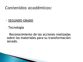 SEGUNDO GRADO Tecnología   Reconocimiento de las acciones realizadas  sobre los materiales para su transformación: secado.  