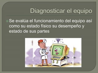 Se evalúa el funcionamiento del equipo así
como su estado físico su desempeño y
estado de sus partes
 
