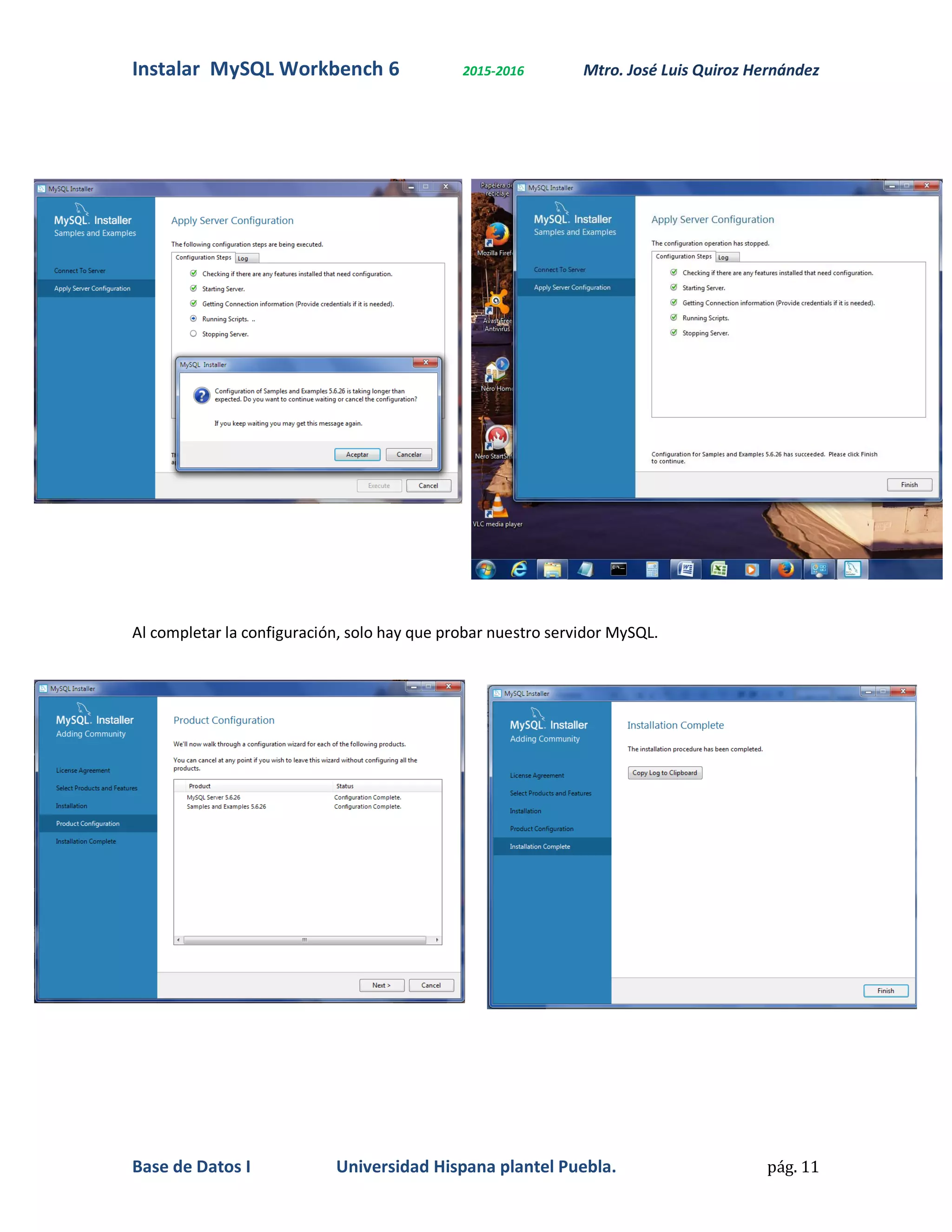 Instalar MySQL Workbench 6 2015-2016 Mtro. José Luis Quiroz Hernández
Base de Datos I Universidad Hispana plantel Puebla. pág. 11
Al completar la configuración, solo hay que probar nuestro servidor MySQL.
 