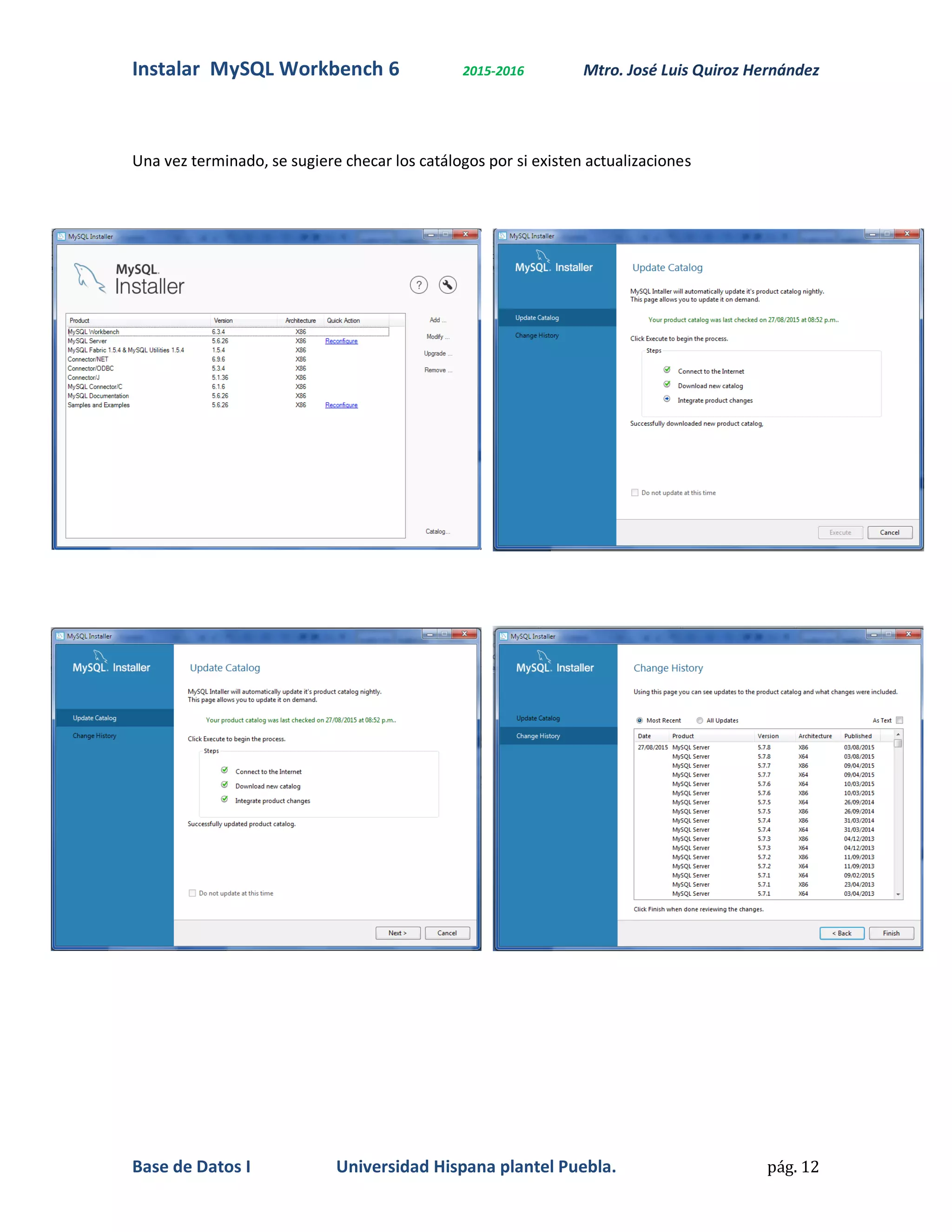 Instalar MySQL Workbench 6 2015-2016 Mtro. José Luis Quiroz Hernández
Base de Datos I Universidad Hispana plantel Puebla. pág. 12
Una vez terminado, se sugiere checar los catálogos por si existen actualizaciones
 