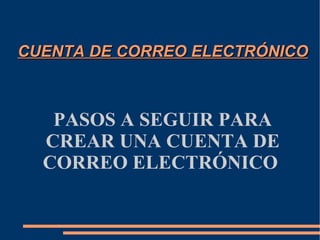 CUENTA DE CORREO ELECTRÓNICO PASOS A SEGUIR PARA CREAR UNA CUENTA DE CORREO ELECTRÓNICO  