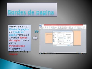 Vamos a ir a ir a
Diseño de pagina
en Fondo de
pagina vamos a ir
a opción Bordes
de pagina damos
clic en
Personalizado
escogemos
cualquier estilo y
Aceptar
 