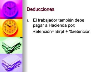 Deducciones El trabajador también debe pagar a Hacienda por: Retención= Birpf + %retención 