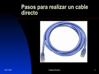 Pasos para realizar un cable
           directo




14/11/07              Cable Directo       1