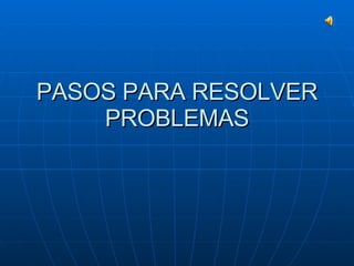PASOS PARA RESOLVER PROBLEMAS 