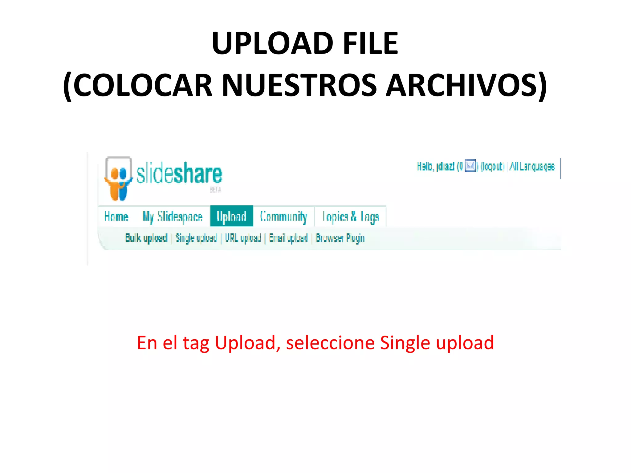 UPLOAD FILE (COLOCAR NUESTROS ARCHIVOS) En el tag Upload, seleccione Single upload 