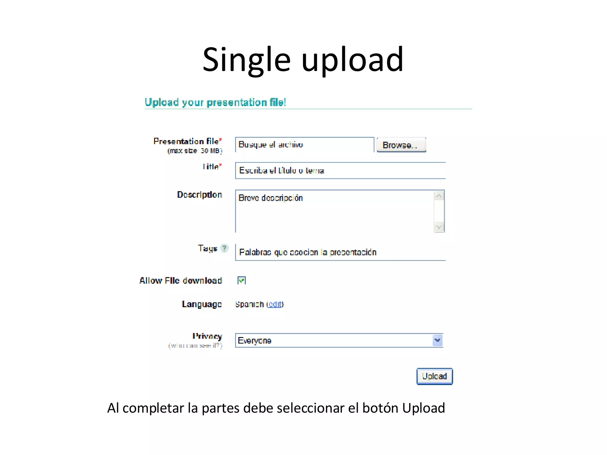 Single upload Al completar la partes debe seleccionar el botón Upload 