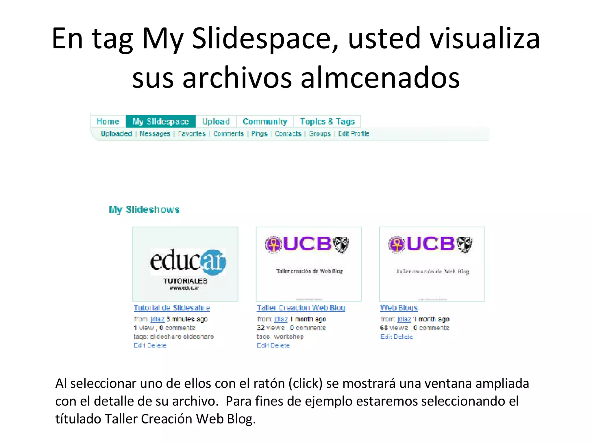 En tag My Slidespace, usted visualiza sus archivos almcenados Al seleccionar uno de ellos con el ratón (click) se mostrará una ventana ampliada con el detalle de su archivo.  Para fines de ejemplo estaremos seleccionando el títulado Taller Creación Web Blog. 