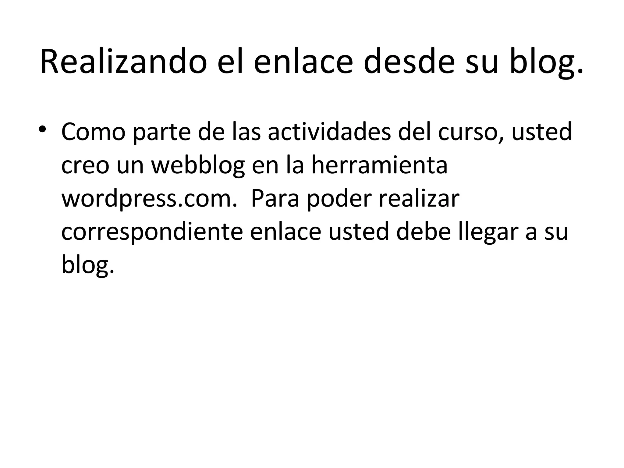 Realizando el enlace desde su blog. Como parte de las actividades del curso, usted creo un webblog en la herramienta wordpress.com.  Para poder realizar correspondiente enlace usted debe llegar a su blog. 