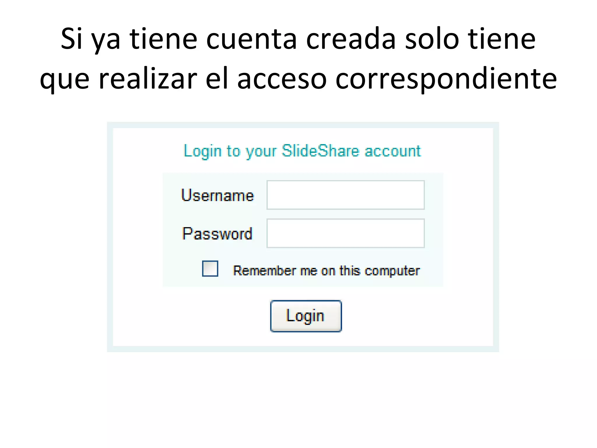 Si ya tiene cuenta creada solo tiene que realizar el acceso correspondiente 
