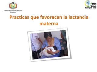 Practicas que favorecen la lactancia
materna
Estado Plurinacional de Bolivia
Ministerio
 