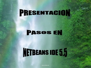 PRESENTACION PASOS EN NETBEANS IDE 5.5 