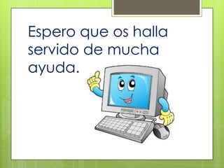 Espero que os halla
servido de mucha
ayuda.
 