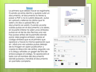 Issuu
Lo primero que debes hacer es registrarte.
Cuando ya estas dentro y quieres subir un
documento, el documento lo tien...