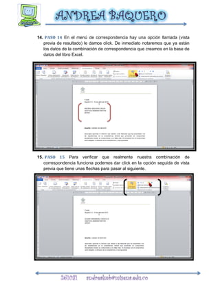 14. PASO 14 En el menú de correspondencia hay una opción llamada (vista
   previa de resultado) le damos click. De inmediato notaremos que ya están
   los datos de la combinación de correspondencia que creamos en la base de
   datos del libro Excel.




15. PASO 15 Para verificar que realmente nuestra combinación de
   correspondencia funciona podemos dar click en la opción seguida de vista
   previa que tiene unas flechas para pasar al siguiente.
 