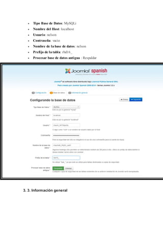  Tipo Base de Datos: MySQLi
 Nombre del Host: localhost
 Usuario: nelson
 Contraseña: vacio
 Nombre de la base de datos: nelson
 Prefijo de la tabla: rbd16_
 Procesar base de datos antigua : Respaldar
3. 3. Información general
 