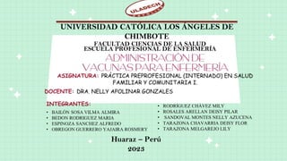 UNIVERSIDAD CATÓLICA LOS ÁNGELES DE
CHIMBOTE
FACULTAD CIENCIAS DE LA SALUD
ESCUELA PROFESIONAL DE ENFERMERÍA
Huaraz – Perú
2023
• RODRÍGUEZ CHÁVEZ MILY
• ROSALES ARELLAN DEISY PILAR
• SANDOVAL MONTES NELLY AZUCENA
• TARAZONA CHAVARRIA DEISY FLOR
• TARAZONA MELGAREJO LILY
 