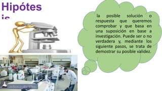 Hipótes
is la posible solución o
respuesta que queremos
comprobar y que basa en
una suposición en base a
investigación. Puede ser o no
verdadera y, mediante los
siguiente pasos, se trata de
demostrar su posible validez.
 