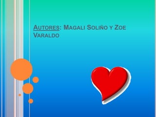 AUTORES: MAGALI SOLIÑO Y ZOE
VARALDO
 