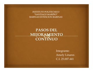 PASOS DEL
MEJORAMIENTO
CONTINUO
Integrante:
Amely Linares
C.I. 25.007.441

 