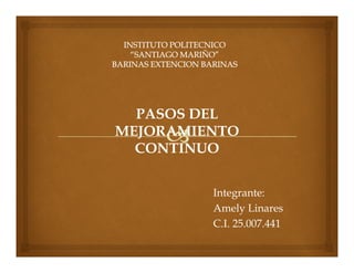 PASOS DEL
MEJORAMIENTO
CONTINUO
Integrante:
Amely Linares
C.I. 25.007.441