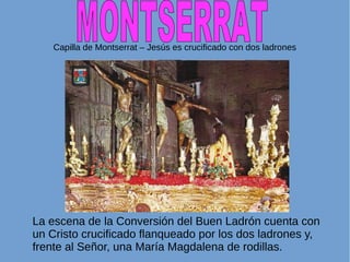 Capilla de Montserrat – Jesús es crucificado con dos ladrones
La escena de la Conversión del Buen Ladrón cuenta con
un Cristo crucificado flanqueado por los dos ladrones y,
frente al Señor, una María Magdalena de rodillas.
 