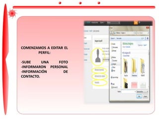 COMENZAMOS A EDITAR EL
PERFIL:
-SUBE UNA FOTO
-INFORMARON PERSONAL
-INFORMACIÓN DE
CONTACTO.
 