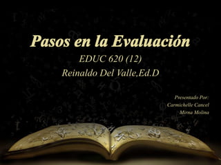 EDUC 620 (12)
Reinaldo Del Valle,Ed.D
Presentado Por:
Carmichelle Cancel
Mirna Molina
 