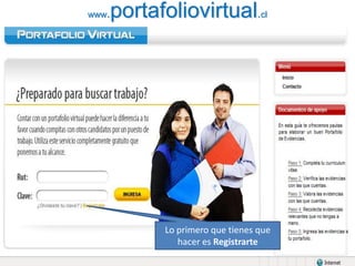 www.portafoliovirtual.clLo primero que tienes que hacer es Registrarte