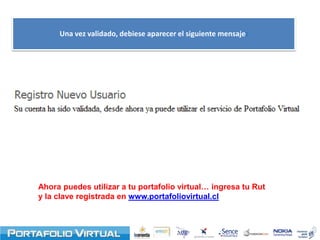 Preocúpate de escribir adecuadamente Llenacorreoy escribe una contraseña que utilices habitualmente.Recuerda que para validar tu cuenta se enviará un correo de validación.Link de ValidaciónRevisa el correo electrónico (personal) registrado en tu portafolio.