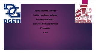 Jonathan Labra Acevedo
Instala y configura software
Instalación de AVAST
Juan José González Martínez
2° Semestre
2° BS
 