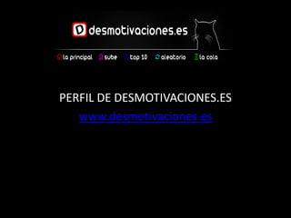 PERFIL DE DESMOTIVACIONES.ES
   www.desmotivaciones.es
 