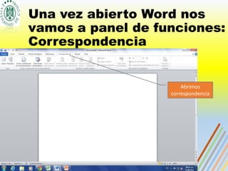 Una vez abierto Word nos
vamos a panel de funciones:
Correspondencia
Abrimos
correspondencia
 