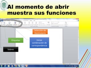 Al momento de abrir
muestra sus funciones
Selección de
Destinatario
Iniciar
combinación de
correspondencia
Sobres
Etiquetas
 