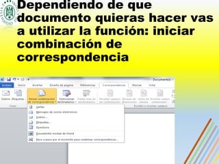 Dependiendo de que
documento quieras hacer vas
a utilizar la función: iniciar
combinación de
correspondencia
 