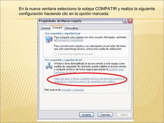 En la nueva ventana selecciono la solapa COMPATIR y realizo la siguiente
configuración haciendo clic en la opción marcada:

 
