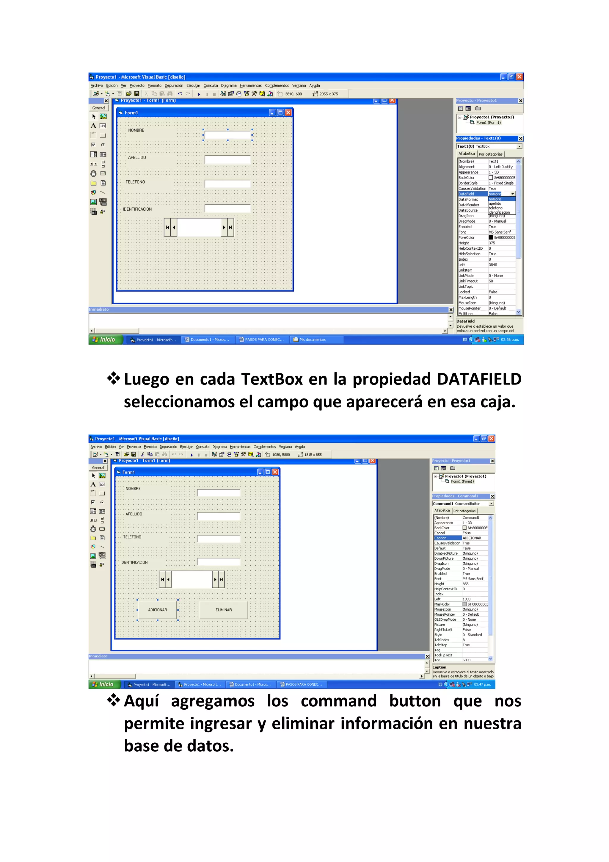  Luego en cada TextBox en la propiedad DATAFIELD
  seleccionamos el campo que aparecerá en esa caja.




 Aquí agregamos los command button que nos
  permite ingresar y eliminar información en nuestra
  base de datos.
 