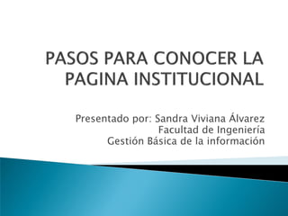 Presentado por: Sandra Viviana Álvarez
                 Facultad de Ingeniería
      Gestión Básica de la información
 