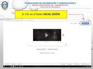2. Clic en el botón INCIAL SESIÓN
TECNOLOGÍAS DE INFORMACIÓN Y COMUNICACIÓN II
ESCUELA PROFESIONAL DE – INGENIERÍA CIVIL
FACULTAD DE INGENIERÍA
 