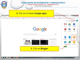 4. Clic en el ícono Google apps
5. Clic en Blogger
TECNOLOGÍAS DE INFORMACIÓN Y COMUNICACIÓN II
ESCUELA PROFESIONAL DE – INGENIERÍA CIVIL
FACULTAD DE INGENIERÍA
 