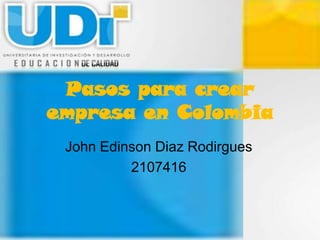 Pasos para crear
empresa en Colombia
 John Edinson Diaz Rodirgues
          2107416
 