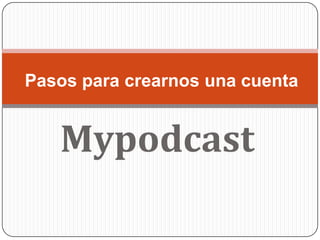Mypodcast Pasos para crearnos una cuenta 