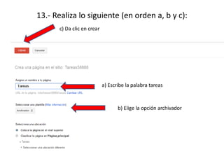 13.- Realiza lo siguiente (en orden a, b y c):
a) Escribe la palabra tareas
b) Elige la opción archivador
c) Da clic en crear
 