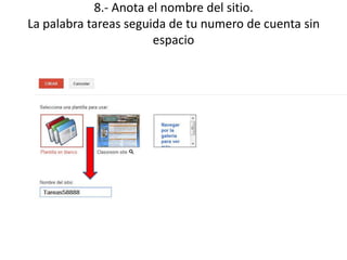 8.- Anota el nombre del sitio.
La palabra tareas seguida de tu numero de cuenta sin
espacio
 