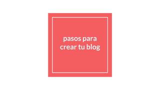 pasos para
crear tu blog
 